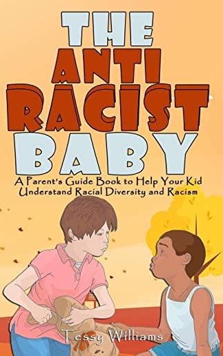 The AntiRacist Baby: A Parent's Guide Book to Help Your Kid Understand Racial Diversity and Racism
