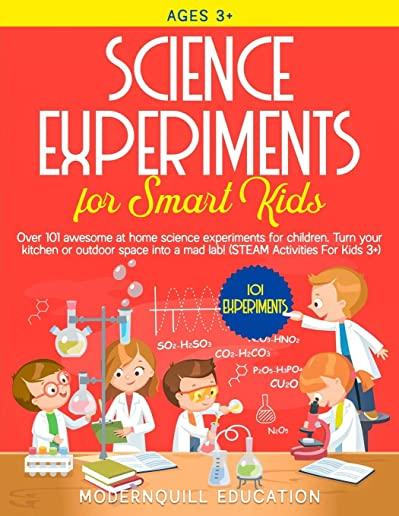 Science Experiments for Smart Kids: Over 101 Awesome at Home Science Experiments for Children. Turn Your Kitchen or Outdoor Space Into A Mad Lab! (STE