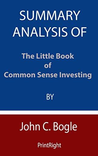 Summary Analysis Of The Little Book of Common Sense Investing By John C. Bogle