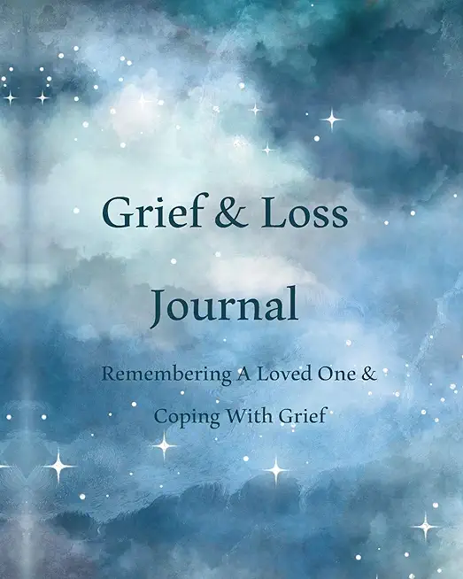 Grief & Loss Journal: Remembering A Loved One & Coping With Grief