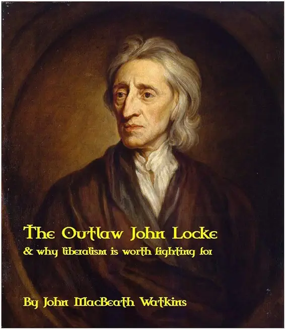The Outlaw John Locke: & why liberalism is worth fighting for