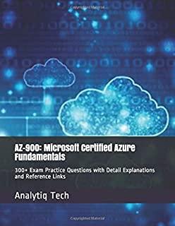 Az-900: Microsoft Certified Azure Fundamentals: 300+ Exam Practice Questions with Detail Explanations and Reference Links
