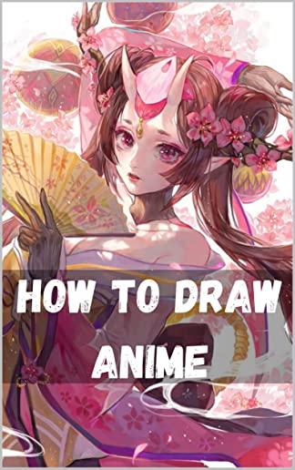 How To Draw Anime: The Complete Guide to Drawing Action Manga: A Step-by-Step Manga for the Beginner Everything you Need to Start Drawing