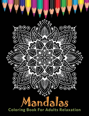 Mandalas Coloring Book For Adults Relaxation: Ultimate Mandala Coloring Book for Stress Relief, Relaxation and Meditation