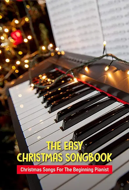 The Easy Christmas Songbook: Christmas Songs For The Beginning Pianist: Christmas Piano Sheet Music Book