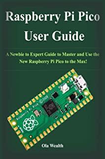 Raspberry Pi Pico User Guide: A Newbie to Expert Guide to Master and Use the New Raspberry Pi Pico to the Max!