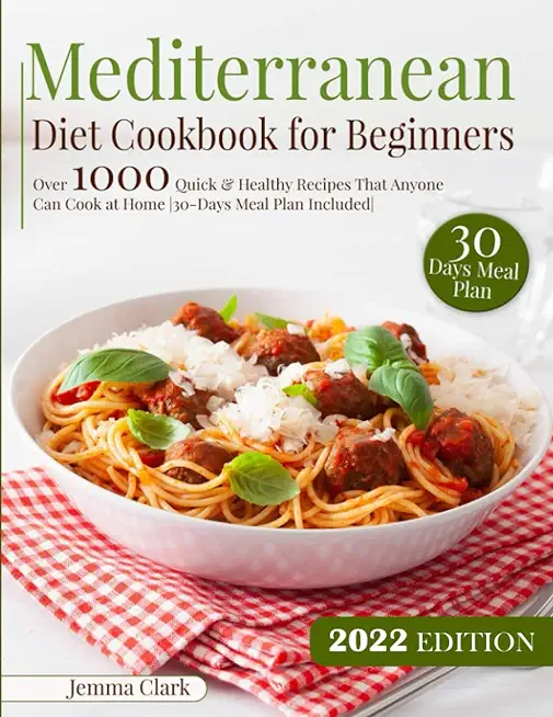 Mediterranean Diet Cookbook for Beginners: Over 1000 Quick & Healthy Recipes That Anyone Can Cook at Home 30-Days Meal Plan Included