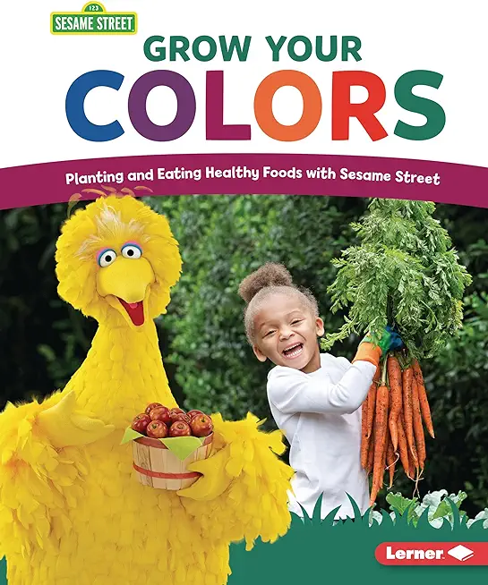 Grow Your Colors: Planting and Eating Healthy Foods with Sesame Street (R)
