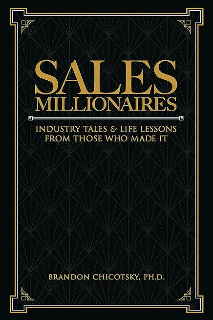 Sales Millionaires: Industry Tales and Life Lessons from Those Who Made It