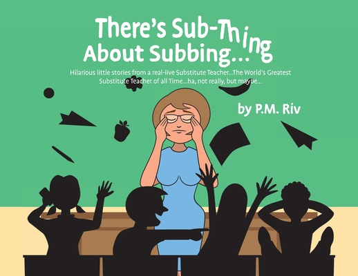 There's Sub-Thing About Subbing...: Hilarious little stories from a real-live Substitute Teacher... The World's Greatest Substitute Teacher of all Tim