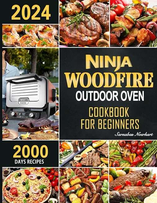 Ninja Woodfire Outdoor Oven Cookbook for Beginners: 2000 Days Fast & Mouth-Watering Recipes, Enjoy Outdoor Barbecue Fun Become A Pizza ＆ Grill