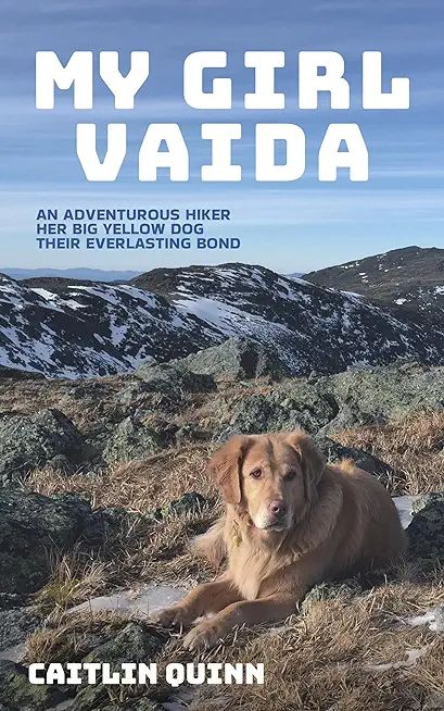 My Girl Vaida: An Adventurous Hiker, Her Big Yellow Dog, and Their Everlasting Bond
