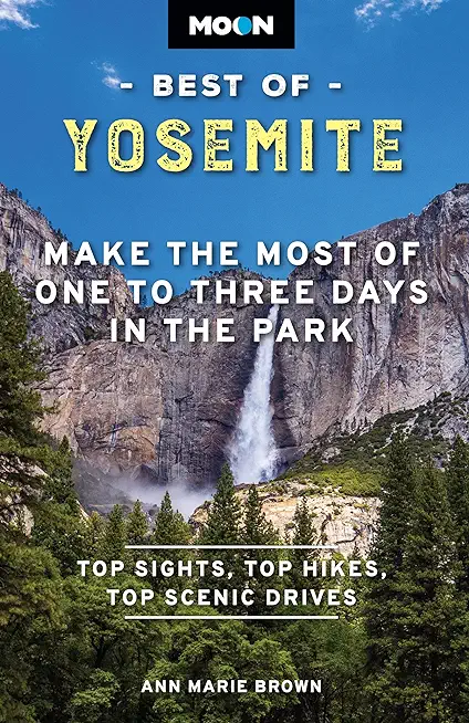 Moon Best of Yosemite: Make the Most of One to Three Days in the Park