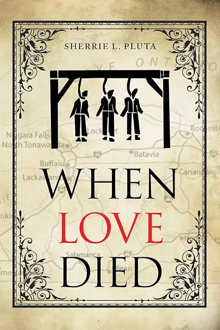 When Love Died: The True Story of the Brutal Murder of a War of 1812 Hero that Involved Greed, Lies and Treachery