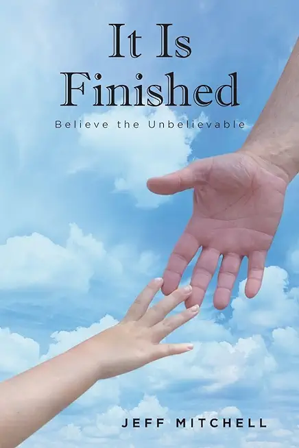 It Is Finished: Believe the Unbelievable