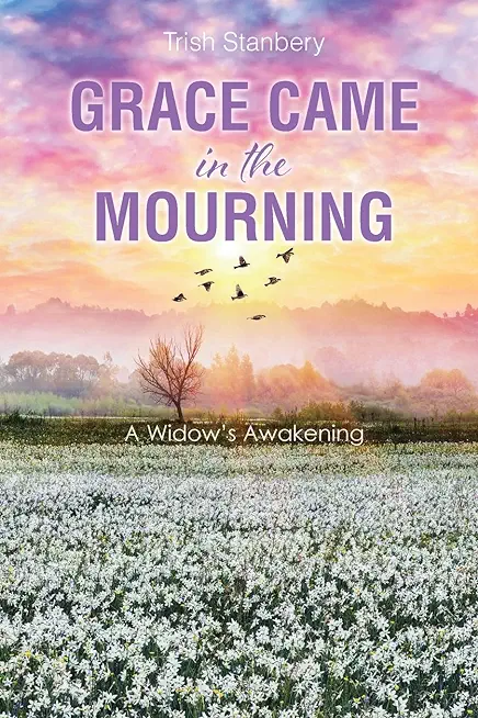 Grace Came in the Mourning: A Widow's Awakening
