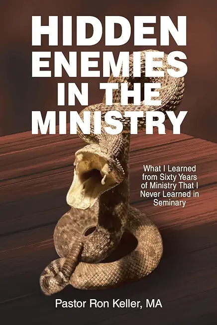 Hidden Enemies in the Ministry: What I Learned from Sixty Years of Ministry That I Never Learned in Seminary