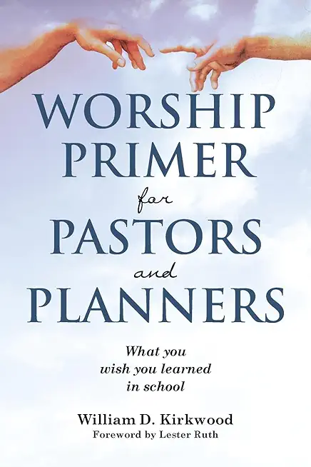 Worship Primer for Pastors and Planners What You Wish You Learned in School