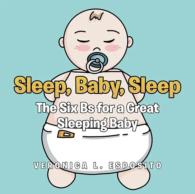 Sleep, Baby, Sleep; The Six Bs for a Great Sleeping Baby