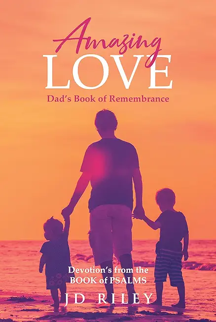 Amazing Love Dad's book of Remembrance: Devotion's from the BOOK of PSALMS