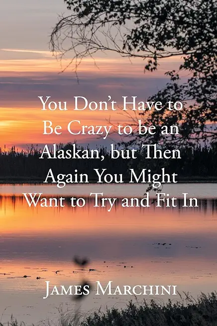 You Don't Have to Be Crazy to be an Alaskan, but Then Again You Might Want to Try and Fit In