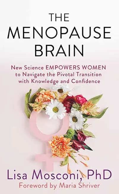 The Menopause Brain: New Science Empowers Women to Navigate the Pivotal Transition with Knowledge and Confidence
