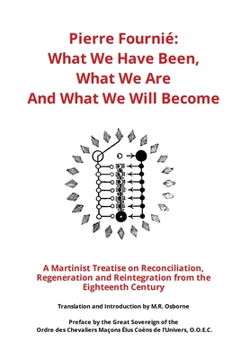 Pierre FourniÃ© - What We Have Been, What We Are And What We Will Become: A Martinist Treatise on Reconciliation, Regeneration and Reintegration from t