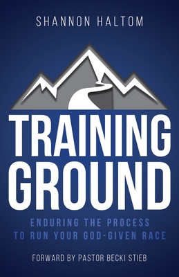 Training Ground: Enduring the Process to Run Your God-Given Race
