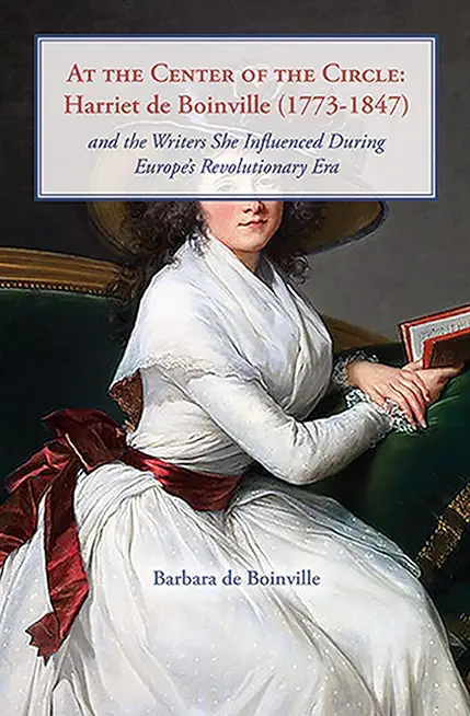 At the Center of the Circle: Harriet de Boinville (1773-1847) and the Writers She Influenced During Europe's Revolutionary Era