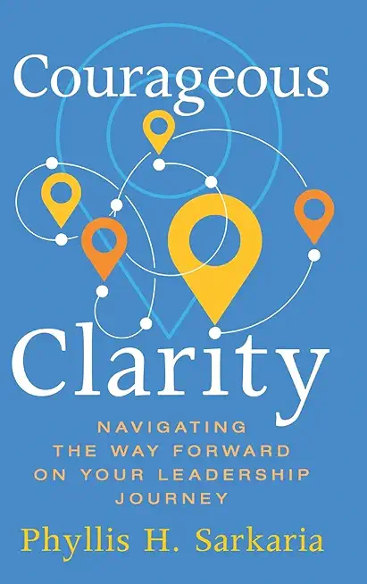 Courageous Clarity: Navigating the Way Forward on Your Leadership Journey