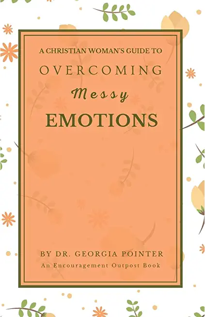 A Christian Woman's Guide to Overcoming Messy Emotions
