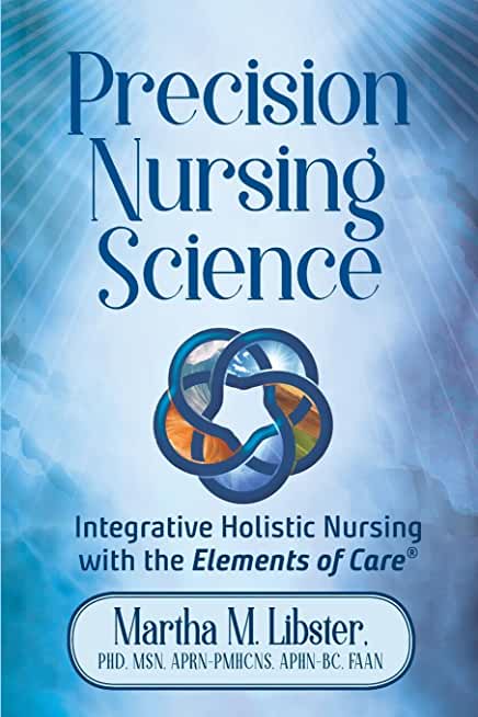 Precision Nursing Science: Integrative Holistic Nursing with the Elements of Care