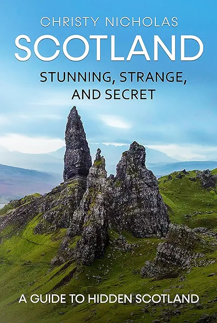 Scotland: Stunning, Strange, and Secret: A Guide to Hidden Scotland