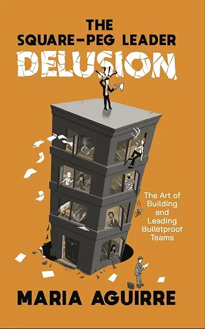 The Square-Peg Leader Delusion: The Art of Building and Leading Bulletproof Teams