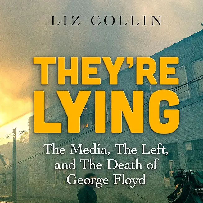 They're Lying: The Media, The Left, and The Death of George Floyd