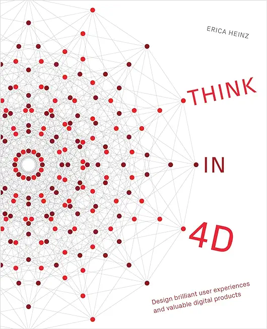 Think in 4D: Design brilliant user experiences and valuable digital products