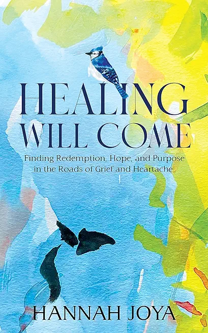 Healing Will Come: Finding Redemption, Hope, and Purpose in the Roads of Grief and Heartache