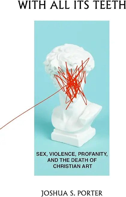 With All Its Teeth: Sex, Violence, Profanity, and the Death of Christian Art