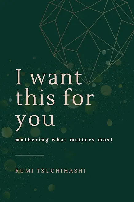 I Want This For You: Mothering What Matters Most
