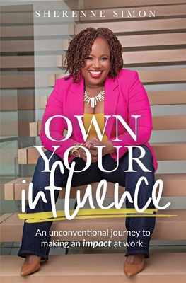 Own Your Influence: An Unconventional Journey to Making an Impact at Work